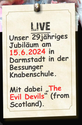 Live Unser 29jähriges Jubiläum am 15.6.2024 in Darmstadt in der Bessunger Knabenschule.  Mit dabei „The Evil Devils“ (from Scotland).